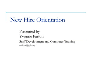 New Hire Orientation Presented by Yvonne Parton Staff Development and Computer Training staffdev@jgrls.org 