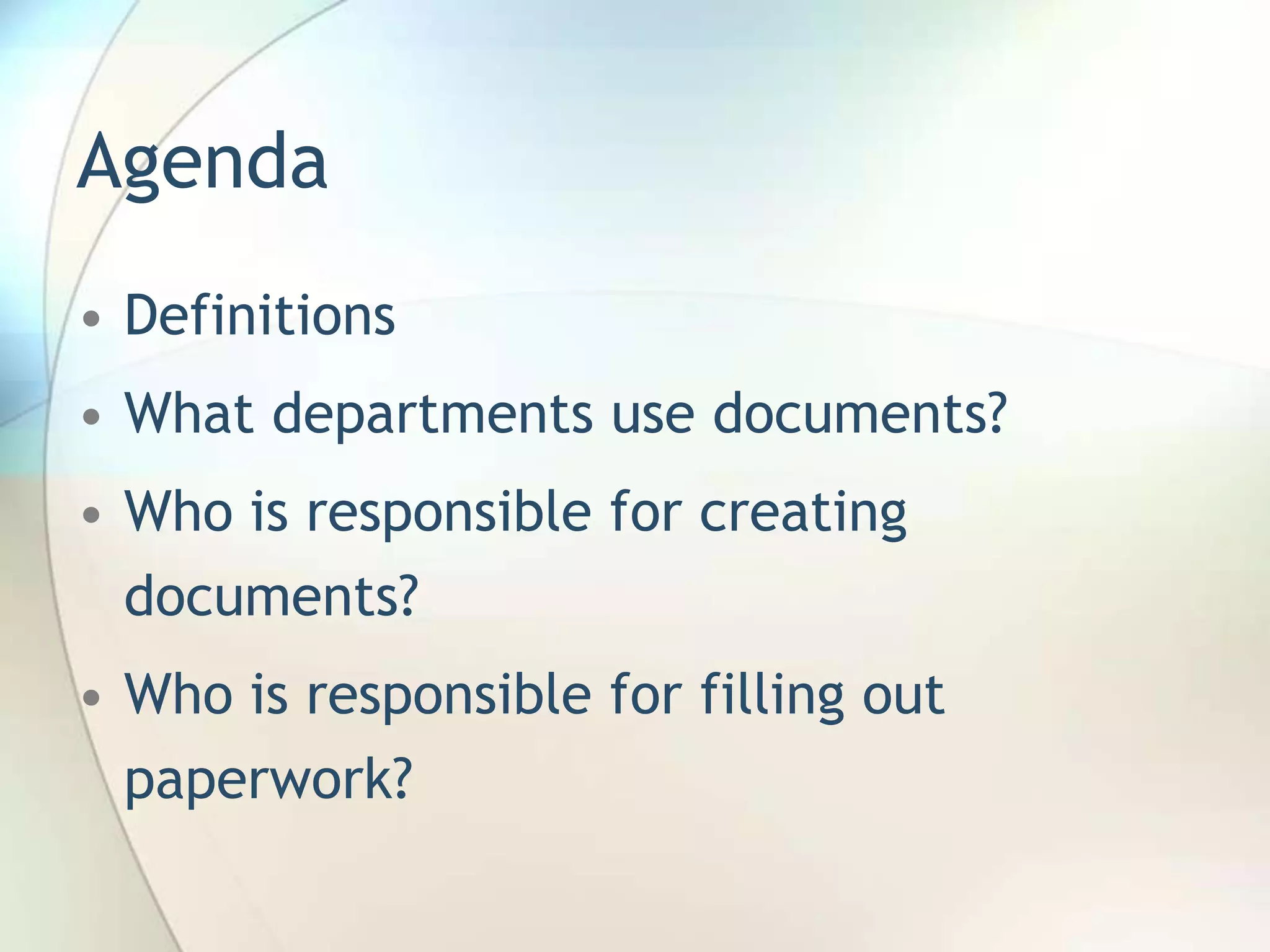 Agenda
• Definitions
• What departments use documents?
• Who is responsible for creating
  documents?
• Who is responsible for filling out
  paperwork?
 