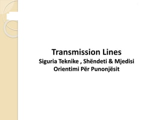 Transmission Lines
Siguria Teknike , Shëndeti & Mjedisi
Orientimi Për Punonjësit
J
 