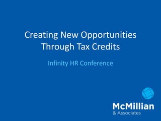 Creating New Opportunities
Through Tax Credits
Infinity HR Conference
 