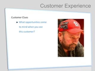 Customer Clues
What opportunities come
to mind when you see
this customer?
Customer Experience
 