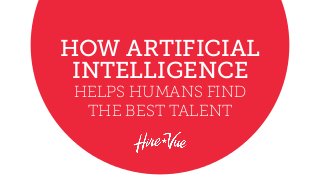HOW ARTIFICIAL
INTELLIGENCE
HELPS HUMANS FIND
THE BEST TALENT
 