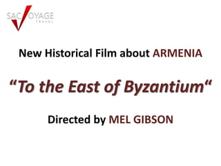 New Historical Film about ARMENIA

“To the East of Byzantium“
      Directed by MEL GIBSON
 