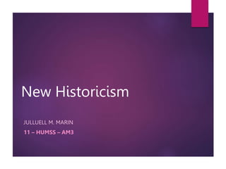 New Historicism
JULLUELL M. MARIN
11 – HUMSS – AM3
 