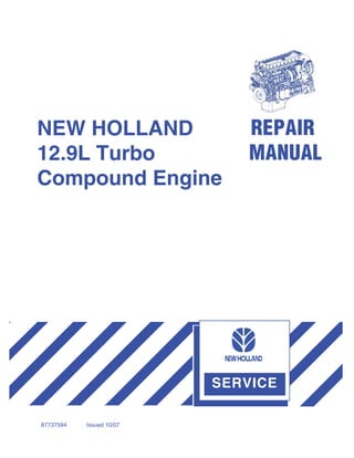 87737594 Issued 10/07
SERVICE
REPAIR
MANUAL
NEW HOLLAND
12.9L Turbo
Compound Engine
 