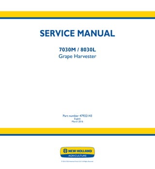 SERVICE MANUAL
7030M / 8030L
Grape Harvester
Part number 47922143
English
March 2016
© 2016 CNH Industrial France S.A.S. All Rights Reserved.
SERVICE
MANUAL
1/2
Part number 47922143
7030M
8030L
Grape Harvester
 