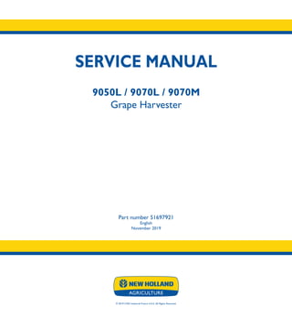 SERVICE MANUAL
9050L / 9070L / 9070M
Grape Harvester
Part number 51697921
English
November 2019
© 2019 CNH Industrial France S.A.S. All Rights Reserved.
SERVICE
MANUAL
1/4
Part number 51697921
9050L
9070L
9070M
Grape Harvester
 