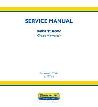 SERVICE MANUAL
9090LT3ROW
Grape Harvester
Part number 51575409
English
December 2018
© 2018 CNH Industrial France S.A.S. All Rights Reserved.
SERVICE
MANUAL
1/5
Part number 51575409
9090LT3ROW
Grape Harvester
 