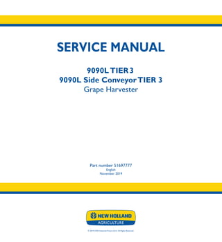 SERVICE MANUAL
9090LTIER3
9090L Side ConveyorTIER 3
Grape Harvester
Part number 51697777
English
November 2019
© 2019 CNH Industrial France S.A.S. All Rights Reserved.
SERVICE
MANUAL
1/3
Part number 51697777
9090LTIER 3
9090L Side ConveyorTIER 3
Grape Harvester
 