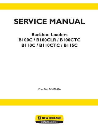 B100C / B100CLR / B100CTC
B110C / B110CTC / B115C
Print No. 84568042A
Backhoe Loaders
SERVICE MANUAL
 
