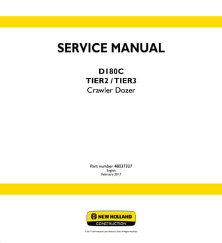 SERVICE MANUAL
D180C
TIER2 /TIER3
Crawler Dozer
Part number 48037327
English
February 2017
© 2017 CNH Industrial Latin America LTDA. All Rights Reserved.
SERVICE
MANUAL
1/1
Part number 48037327
D180C
Crawler Dozer
 