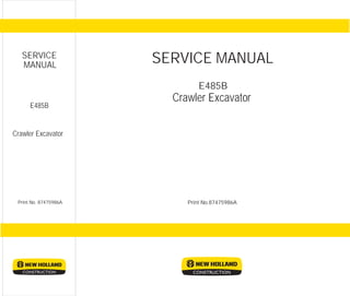 E485B
E485B
Print No.87475986APrint No. 87475986A
SERVICE MANUALSERVICE
MANUAL
Crawler Excavator
Crawler Excavator
 