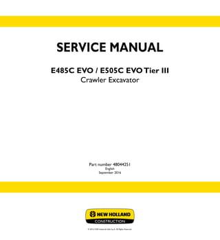 SERVICE MANUAL
E485C EVO / E505C EVOTier III
Crawler Excavator
Part number 48044251
English
September 2016
© 2016 CNH Industrial Italia S.p.A. All Rights Reserved.
SERVICE
MANUAL
1/2
Part number 48044251
E485C EVO
E505C EVO
Crawler Excavator
 