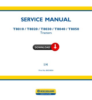 SERVICE MANUAL
T8010 / T8020 / T8030 / T8040 / T8050
Tractors
1/4
Print No. 84318454
 