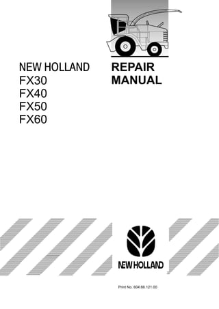 Print No. 604.66.121.00
NEW HOLLAND REPAIR
MANUALFX30
FX40
FX50
FX60
 