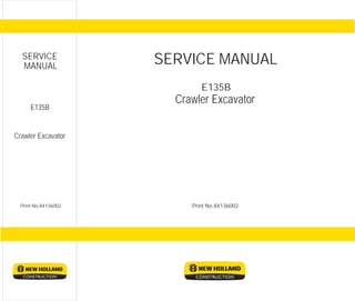 E135B
E135B
Print No.84136002
Print No.84136002
SERVICE MANUAL
SERVICE
MANUAL
Crawler Excavator
Crawler Excavator
 