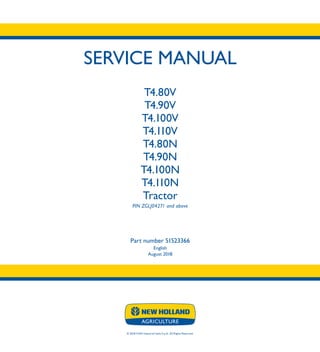 SERVICE MANUAL
T4.80V
T4.90V
T4.100V
T4.110V
T4.80N
T4.90N
T4.100N
T4.110N
Tractor
PIN ZGLJ04271 and above
Part number 51523366
English
August 2018
SERVICE MANUAL
T4.80V
T4.90V
T4.100V
T4.110V
T4.80N
T4.90N
T4.100N
T4.110N
Tractor
1/4
© 2018 CNH Industrial Italia S.p.A. All Rights Reserved.
Part number 51523366
 