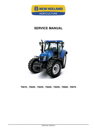 SERVICE MANUAL
T6010 , T6020 , T6030 , T6040 , T6050 , T6060 , T6070
84276574A 10/05/2010
 