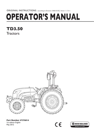 Part Number 47376814
1st edition English
May 2012
TD3.50
Tractors
34)6%836´7ß1%29%0
36-+-2%0ß-27869'8-327ßßEGGSVHMRKßXSß(MVIGXMZIß)'ß%RRIß-ß
 