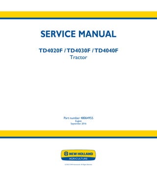 SERVICE MANUAL
TD4020F /TD4030F /TD4040F
Tractor
Part number 48064955
English
September 2016
© 2016 CNHI International. All Rights Reserved.
 