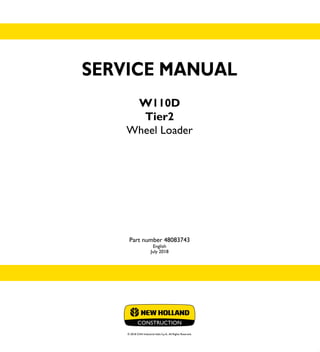 © 2018 CNH Industrial Italia S.p.A. All Rights Reserved.
SERVICE
MANUAL
1/2
Part number 48083743
W110D
Wheel Loader
SERVICE MANUAL
W110D
Tier2
Wheel Loader
Part number 48083743
English
July 2018
 