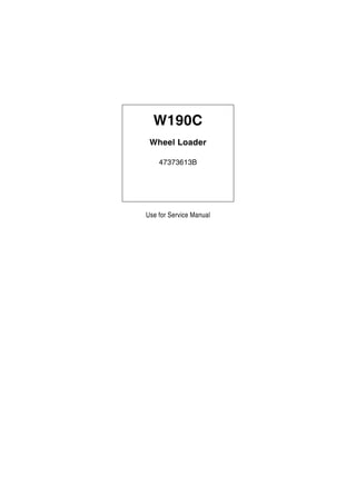 W190C
Wheel Loader
47373613B
Use for Service Manual
 