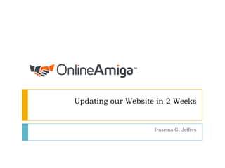 Updating our Website in 2 Weeks

Irasema G. Jeffers

 