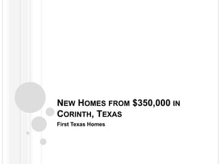 NEW HOMES FROM $350,000 IN
CORINTH, TEXAS
First Texas Homes
 