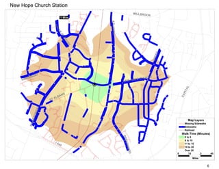 New Hope Church Station
                                                                       MILLBRO
                                                                              OK
                                   1 Mile




                                                 ATLANTIC
                            FA
                              LL
                                S
                                   OF
                                     NE
                                       US
                                             E




                                                                                   EEN
                                                                                   GR
            NT
          MO                                                                  CH
    HA RDI                                                       OP     E CHUR
                                                            NEW H




                                                                                                    AL
                                                                                                PIT
                                         S




                                                                                             CA
                                     N
                              L   BA
                       S   TA
                 EST
              FOR
           KE




                                                                                                    Map Layers
        WA




                                                                                                 Missing Sidewalks
                                                                                                 Sidewalks
                                                                                                 Railroad
                                                                                             Walk Time (Minutes)
                                                            BRE



                                                                                                 0 to 5
                                                                                                 6 to 10
                                                                NT




                             I4                                                                  11 to 15
                               40
                                                               WOO




                                                                                                 16 to 20
                                                                                                 Over 20
                                                                   D




                                                                                         0          .15          .3       .45
                                                                                                         Miles


                                                                                                                      6
 