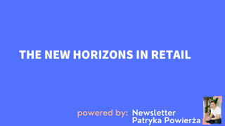 THE NEW HORIZONS IN RETAIL
 