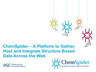 ChemSpider – A Platform to Gather, Host and Integrate Structure Based Data Across the Web 