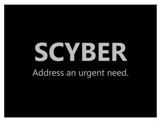 SCYBER
Address an urgent need.
 