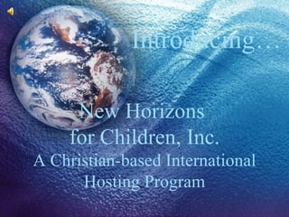 Introducing… New Horizons  for Children, Inc. A Christian-based International Hosting Program 