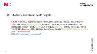 ….RRI is further elaborated in SwafS projects:
GREAT, PRoGReSS, RESPONSIBILITY, NERRI, SYNENERGENE, IRRESISTIBLE, PIER, RR...