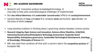 RRI: ACADEMIC BACKGROUND
§ Research and innovation produce knowledge/technology à
may help to help solve societal/ecologic...