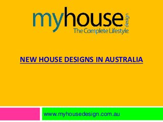 NEW HOUSE DESIGNS IN AUSTRALIA
www.myhousedesign.com.au
 