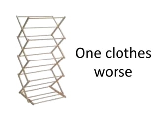 One clothes
  worse
 