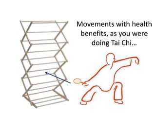 Movements with health
 benefits, as you were
    doing Tai Chi
 