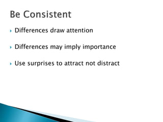  Differences draw attention 
 Differences may imply importance 
 Use surprises to attract not distract 
 