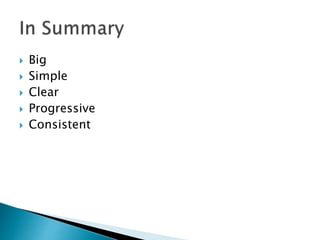  Big 
 Simple 
 Clear 
 Progressive 
 Consistent 
 