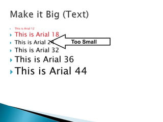  This is Arial 12 
 This is Arial 18 
 This is Arial 24 
 This is Arial 32 
Too Small 
 This is Arial 36 
 This is Arial 44 
 