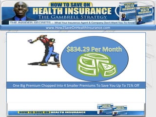 kl One Big Premium Chopped Into 4 Smaller Premiums To Save You Up To 71% Off www.How2SaveOnHealthInsurance.com 