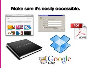 Make sure it’s easily accessible.
 