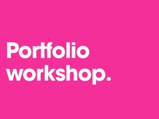 Portfolio
workshop.
 