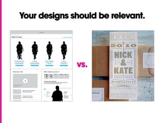 vs.
Your designs should be relevant.
 