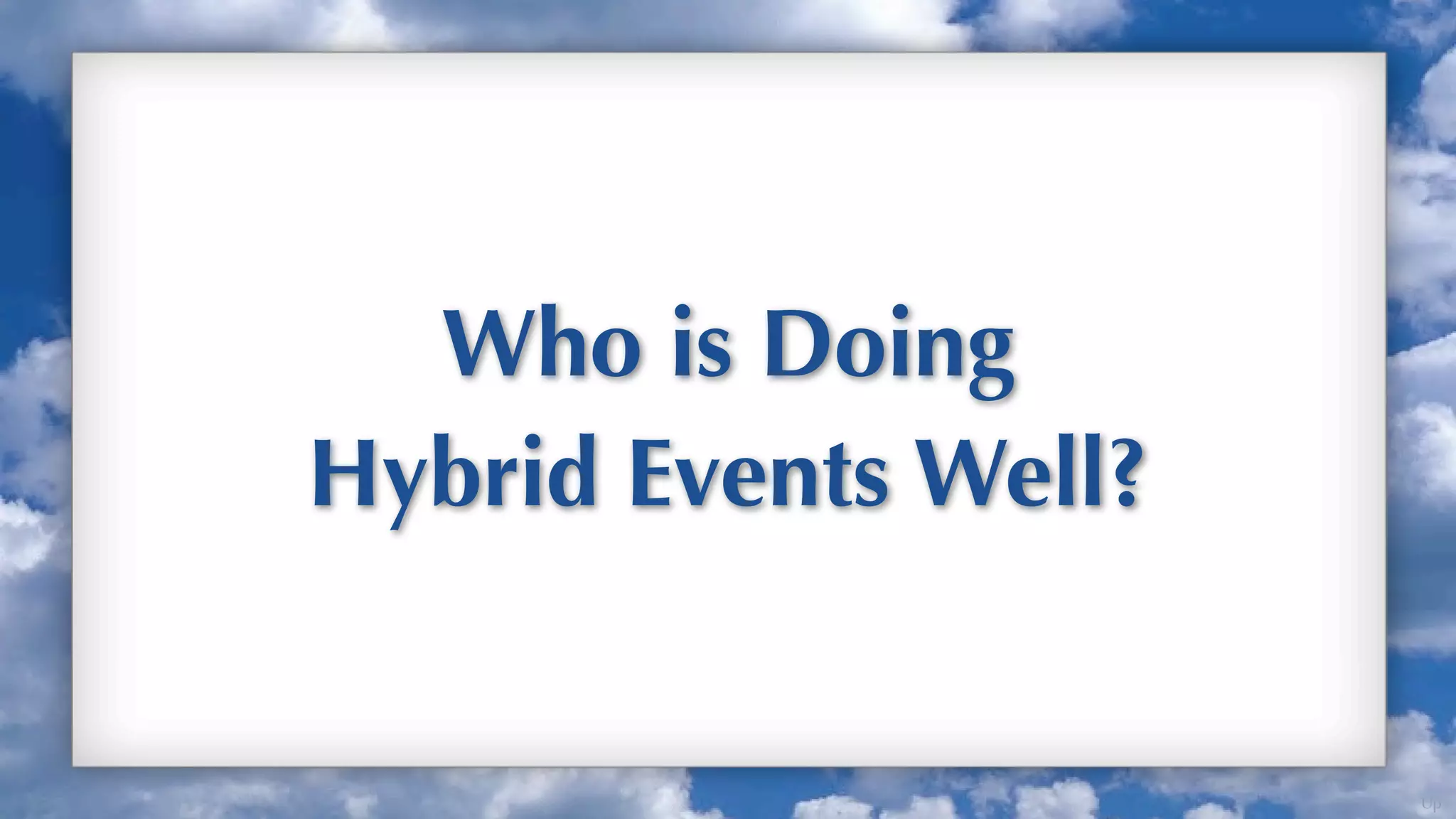 Who is Doing
Hybrid Events Well?


                      Up
 