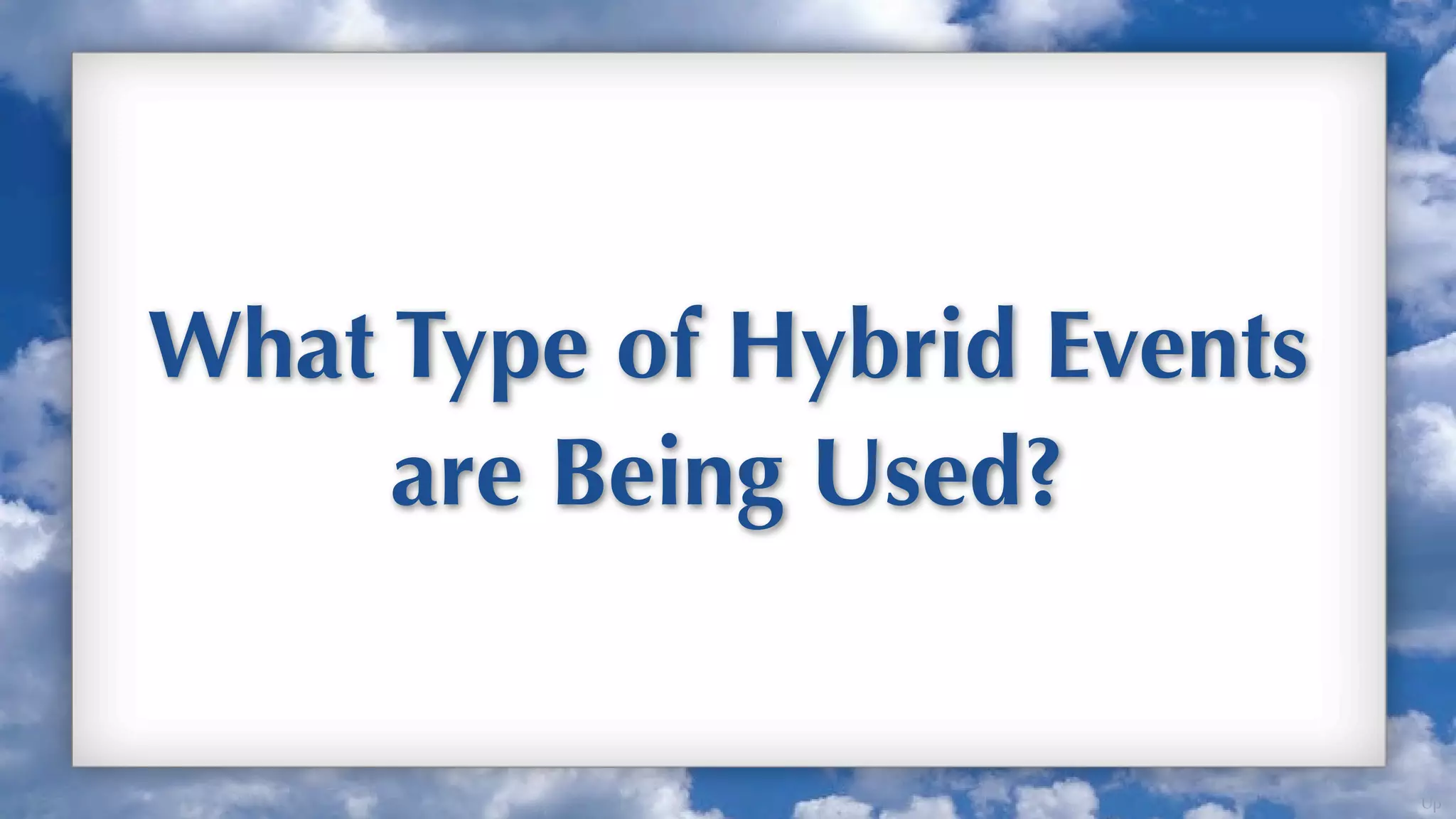 What Type of Hybrid Events
     are Being Used?


                             Up
 