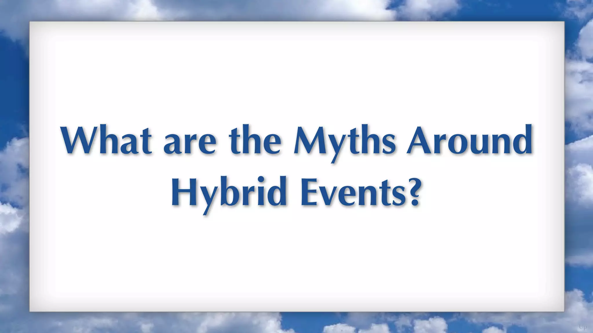 What are the Myths Around
     Hybrid Events?


                            Up
 
