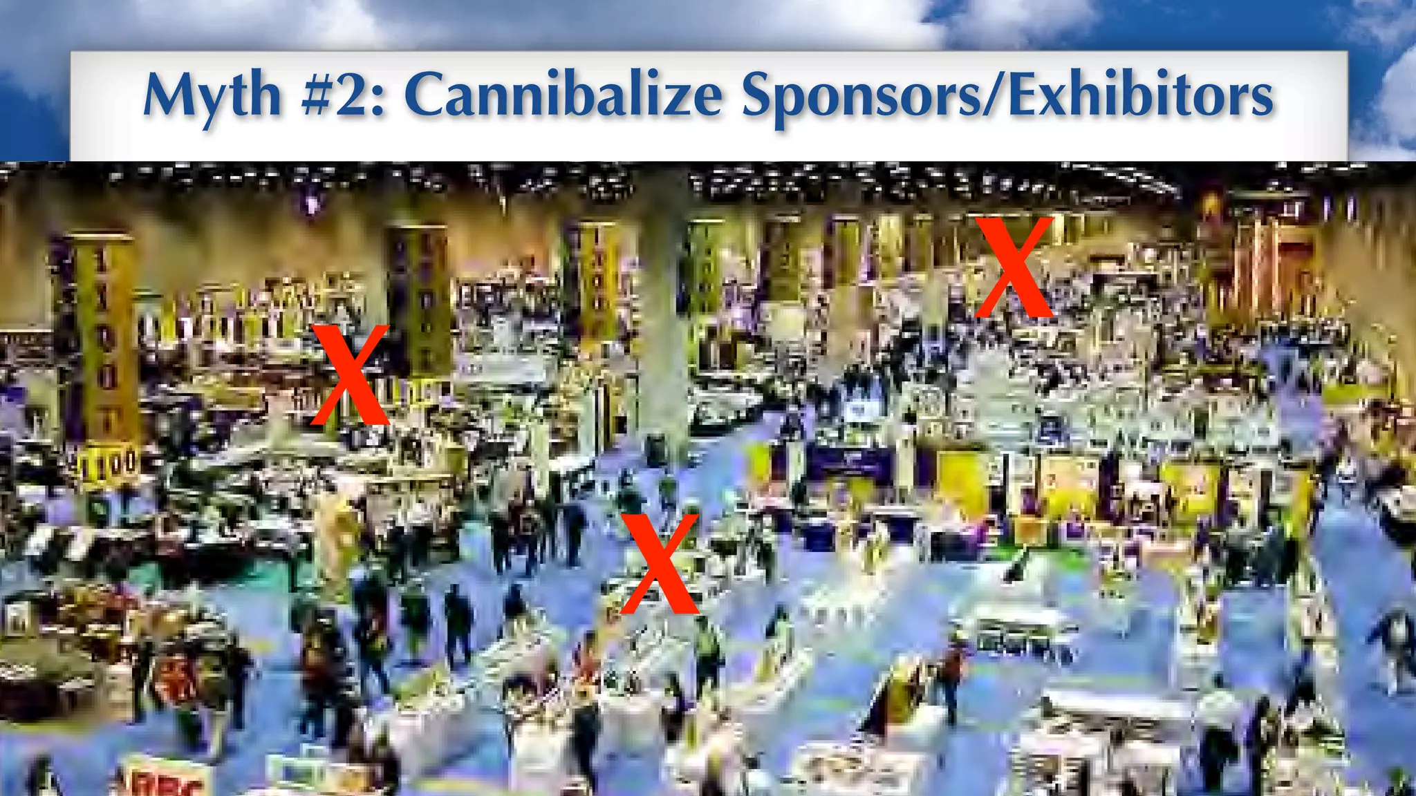 Myth #2: Cannibalize Sponsors/Exhibitors


                             X
     X
                X
                                           Up
 