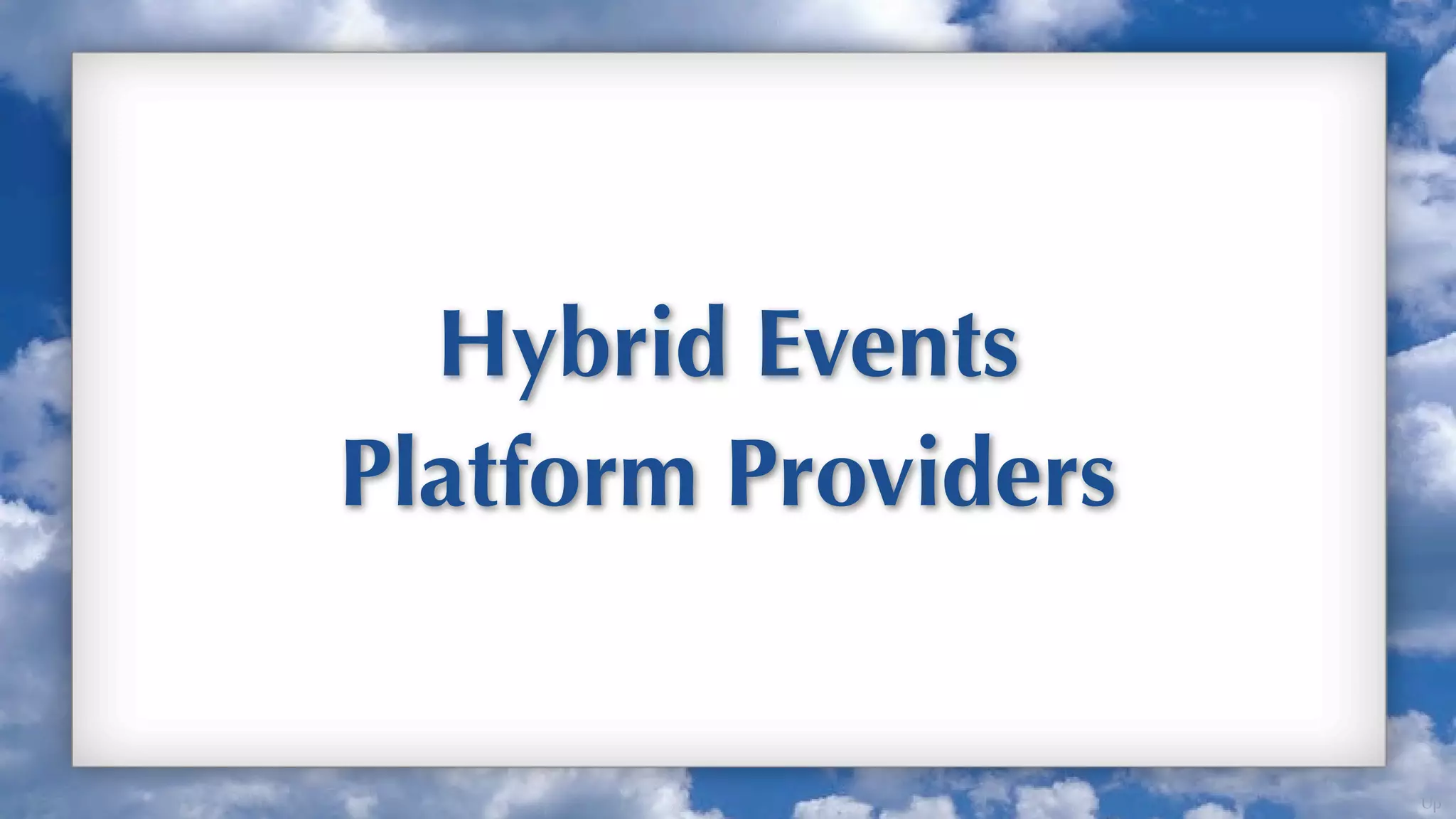 Hybrid Events
Platform Providers


                     Up
 
